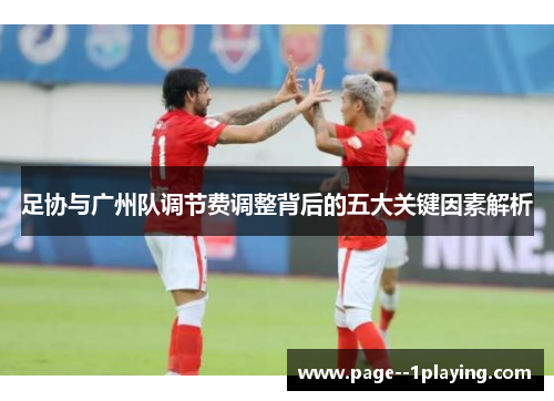 足协与广州队调节费调整背后的五大关键因素解析 足协与广州队调节费调整背后的五大关键因素解析