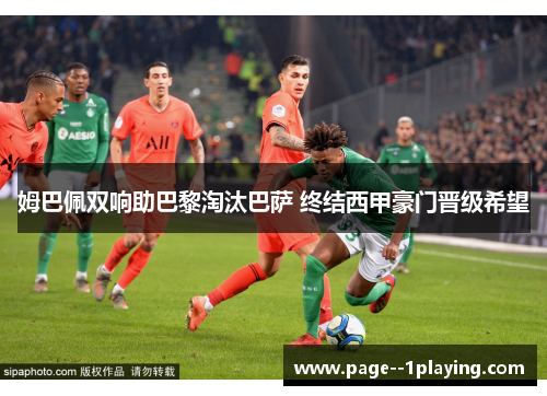 姆巴佩双响助巴黎淘汰巴萨 终结西甲豪门晋级希望 姆巴佩双响助巴黎淘汰巴萨 终结西甲豪门晋级希望