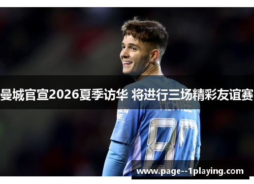 曼城官宣2026夏季访华 将进行三场精彩友谊赛 曼城官宣2026夏季访华 将进行三场精彩友谊赛