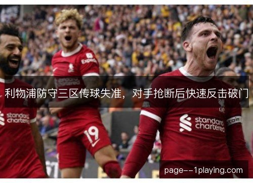 利物浦防守三区传球失准,对手抢断后快速反击破门 利物浦防守三区传球失准,对手抢断后快速反击破门